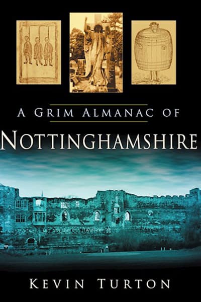 A Grim Almanac of Nottinghamshire by Kevin Turtonblication/a-grim-almanac-of-nottinghamshire/9780752455938/